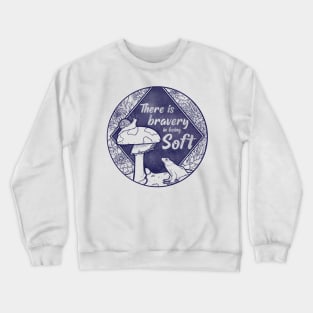 There is Bravery in being Soft Crewneck Sweatshirt